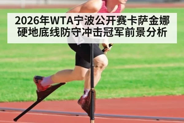 2026年WTA宁波公开赛卡萨金娜硬地底线防守冲击冠军前景分析